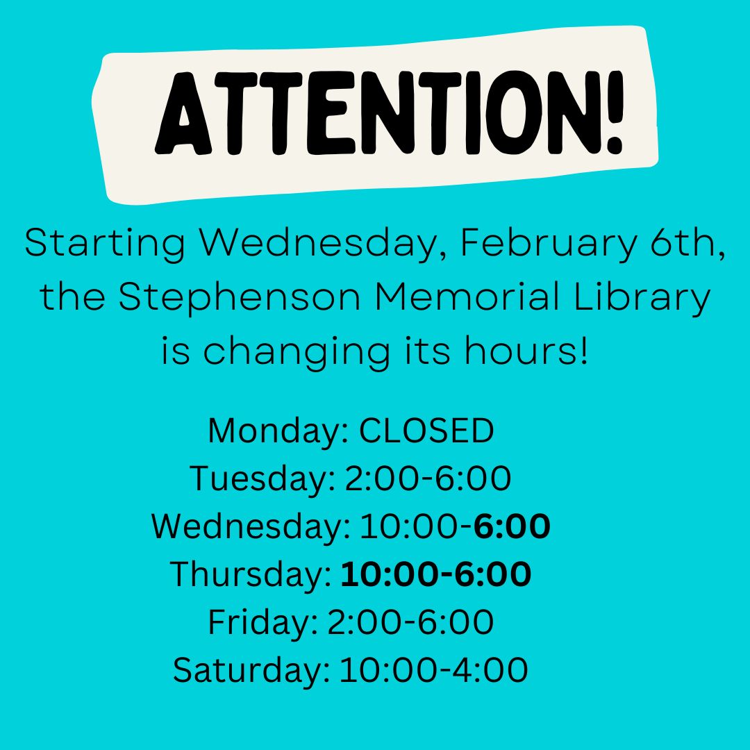 New Library Hours: Monday CLOSED Tuesday 2:00-6:00 Wednesday 10:00-6:00 Thusrday 10:00-6:00 Friday 2:00-6:00 Saturday 10:00-4:00
